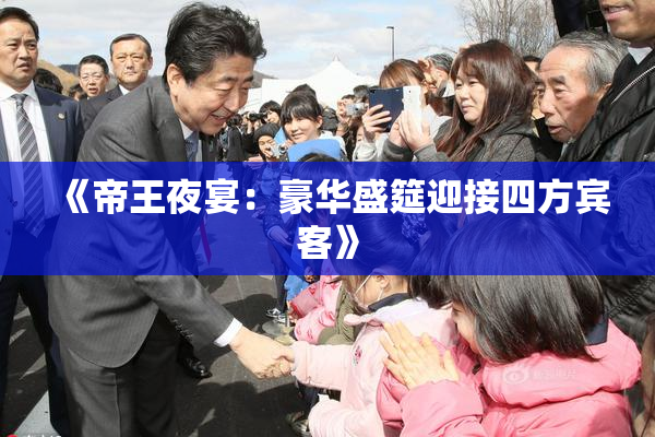 《帝王夜宴：豪华盛筵迎接四方宾客》