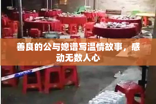 善良的公与媳谱写温情故事，感动无数人心