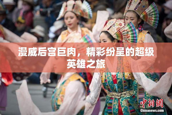漫威后宫巨肉，精彩纷呈的超级英雄之旅