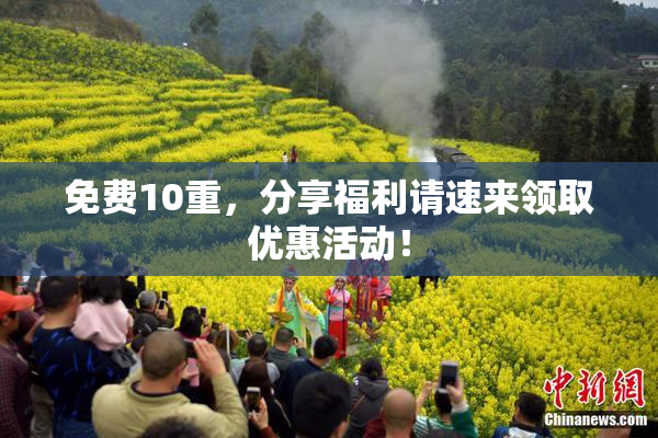 免费10重，分享福利请速来领取优惠活动！