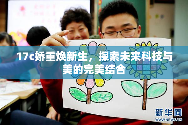 17c娇重焕新生，探索未来科技与美的完美结合