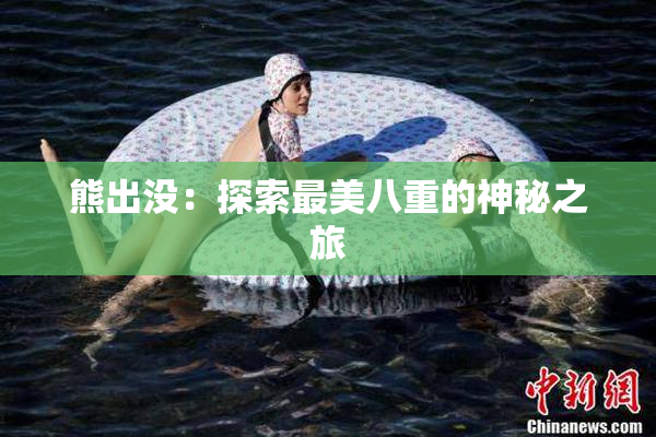 熊出没：探索最美八重的神秘之旅