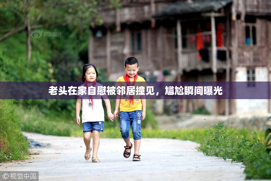老头在家自慰被邻居撞见，尴尬瞬间曝光