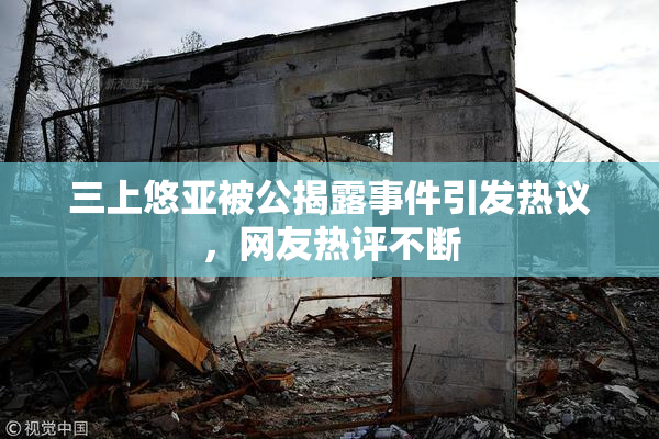 三上悠亚被公揭露事件引发热议，网友热评不断
