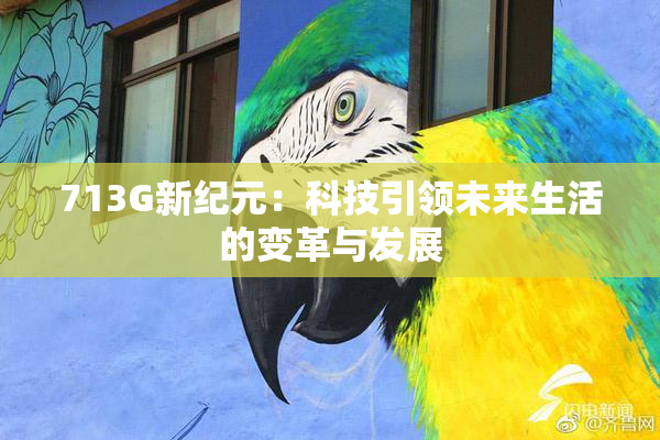 713G新纪元：科技引领未来生活的变革与发展