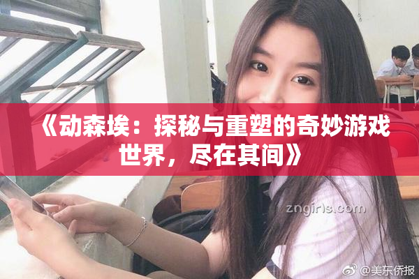 《动森埃：探秘与重塑的奇妙游戏世界，尽在其间》