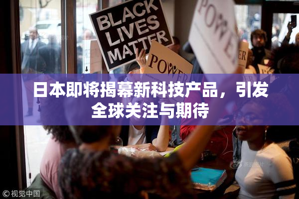 日本即将揭幕新科技产品，引发全球关注与期待