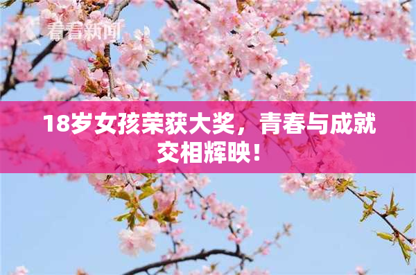 18岁女孩荣获大奖，青春与成就交相辉映！