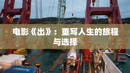 电影《出》：重写人生的旅程与选择