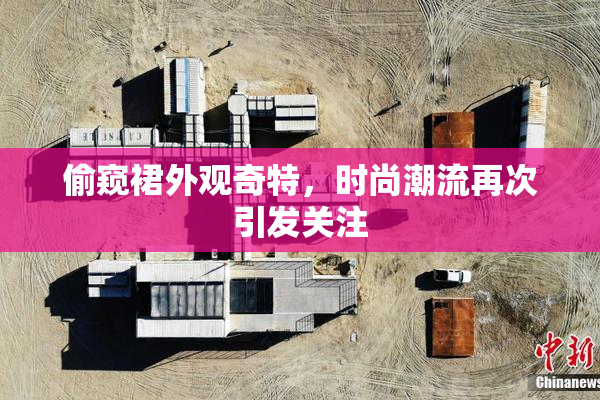 偷窥裙外观奇特，时尚潮流再次引发关注