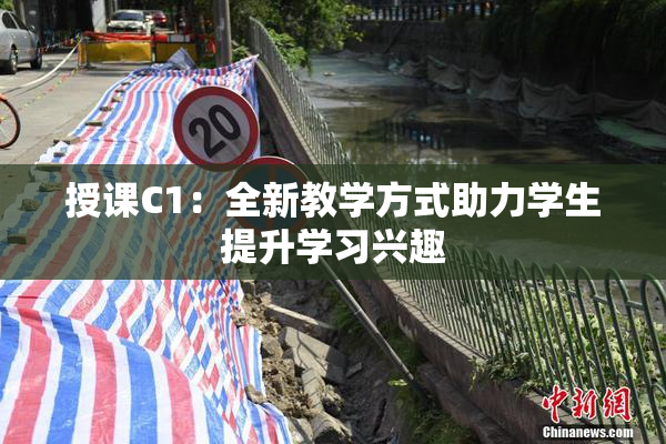 授课C1：全新教学方式助力学生提升学习兴趣