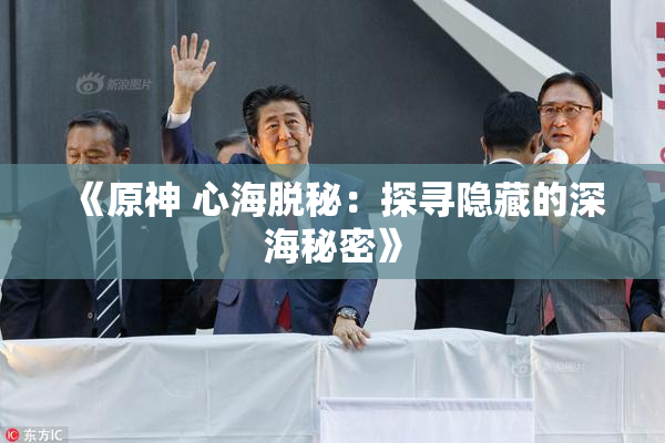 《原神 心海脱秘：探寻隐藏的深海秘密》