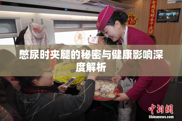 憋尿时夹腿的秘密与健康影响深度解析