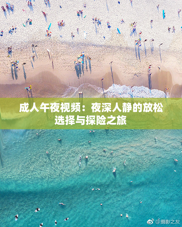 成人午夜视频：夜深人静的放松选择与探险之旅