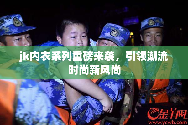 jk内衣系列重磅来袭，引领潮流时尚新风尚