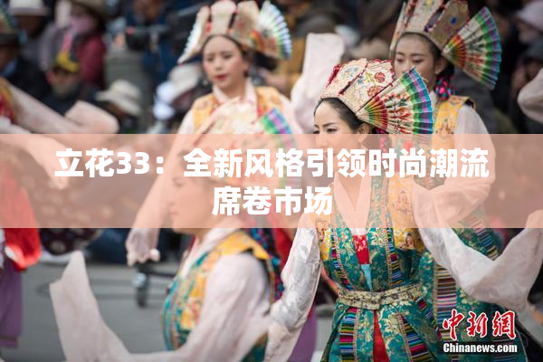 立花33：全新风格引领时尚潮流席卷市场