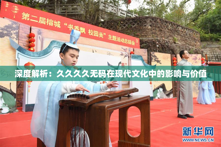 深度解析：久久久久无码在现代文化中的影响与价值