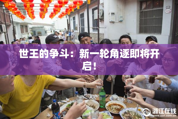 世王的争斗：新一轮角逐即将开启！