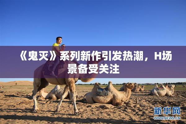 《鬼灭》系列新作引发热潮，H场景备受关注