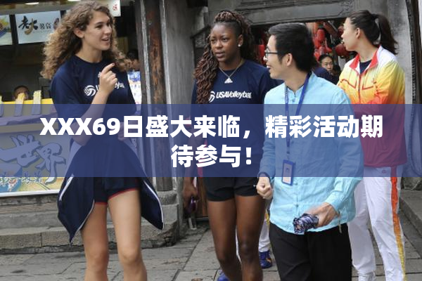 XXX69日盛大来临，精彩活动期待参与！