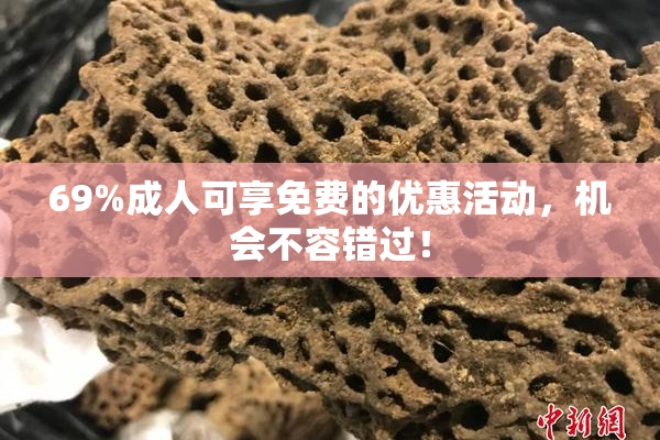 69%成人可享免费的优惠活动，机会不容错过！