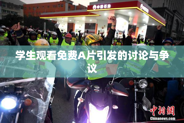 学生观看免费A片引发的讨论与争议
