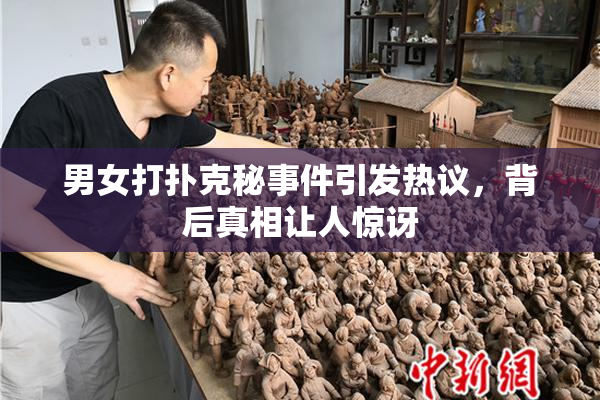 男女打扑克秘事件引发热议，背后真相让人惊讶
