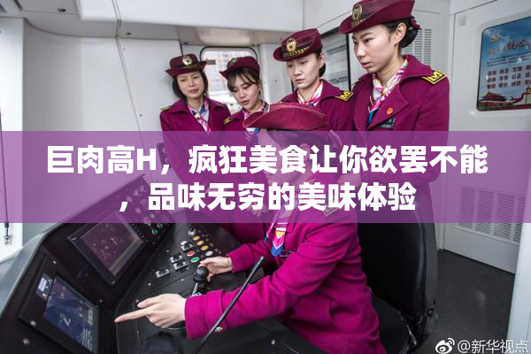 巨肉高H，疯狂美食让你欲罢不能，品味无穷的美味体验