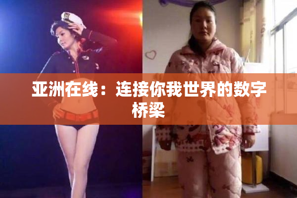 亚洲在线：连接你我世界的数字桥梁
