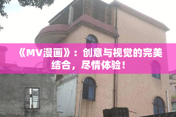 《MV漫画》：创意与视觉的完美结合，尽情体验！