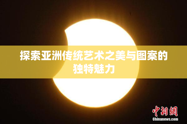 探索亚洲传统艺术之美与图案的独特魅力