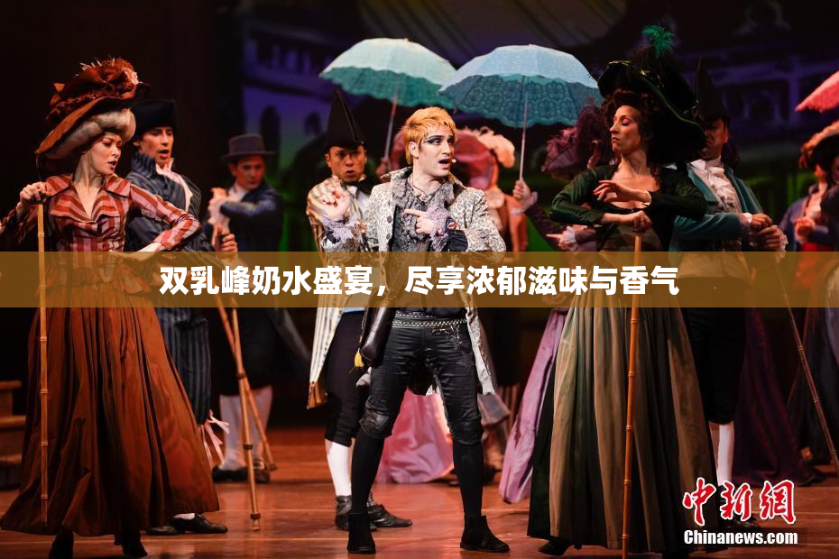双乳峰奶水盛宴，尽享浓郁滋味与香气
