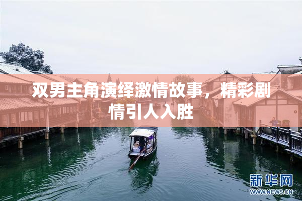 双男主角演绎激情故事，精彩剧情引人入胜