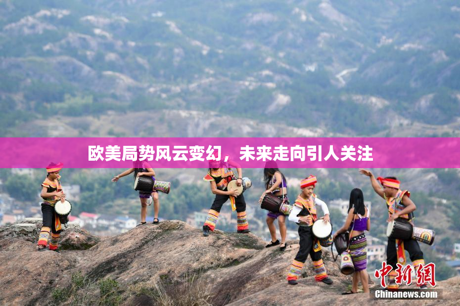 欧美局势风云变幻，未来走向引人关注