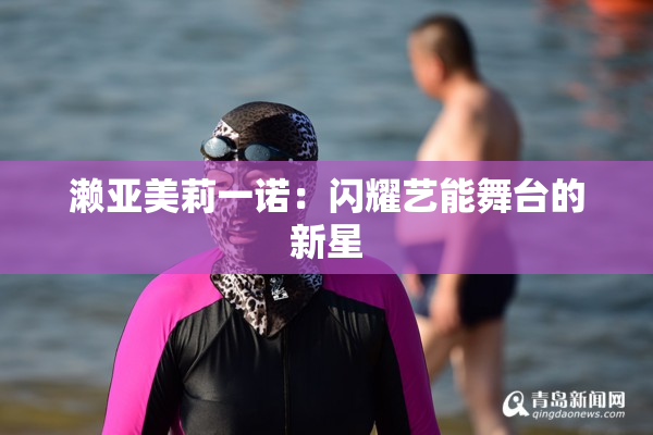濑亚美莉一诺：闪耀艺能舞台的新星