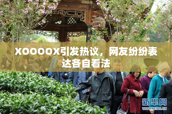 XOOOOX引发热议，网友纷纷表达各自看法