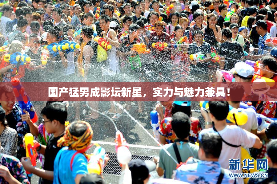 国产猛男成影坛新星，实力与魅力兼具！
