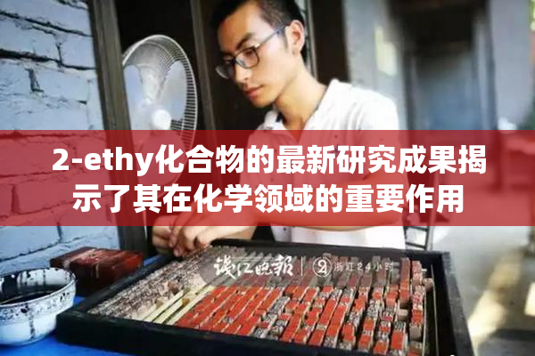 2-ethy化合物的最新研究成果揭示了其在化学领域的重要作用