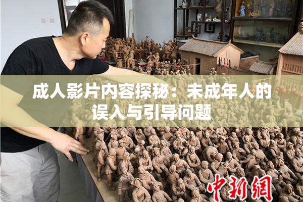 成人影片内容探秘：未成年人的误入与引导问题