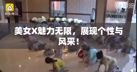 美女X魅力无限，展现个性与风采！