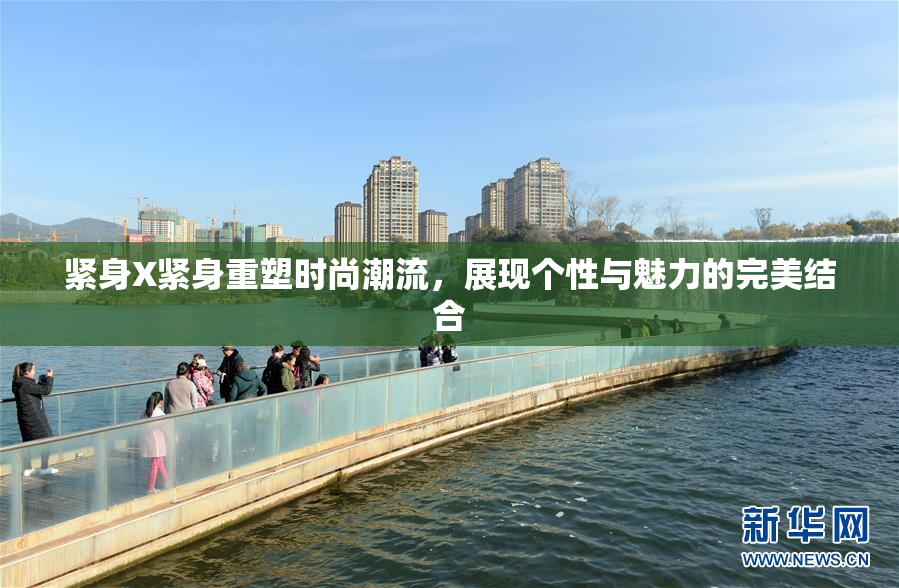 紧身X紧身重塑时尚潮流，展现个性与魅力的完美结合