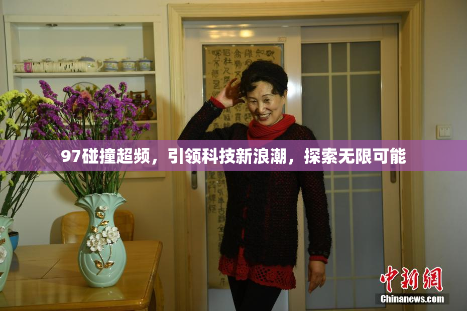 97碰撞超频，引领科技新浪潮，探索无限可能