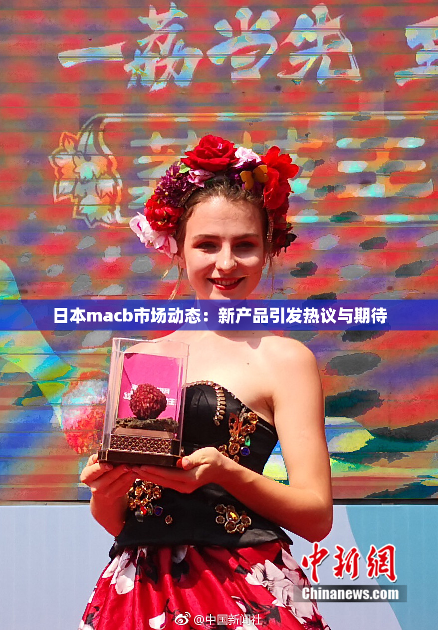 日本macb市场动态：新产品引发热议与期待