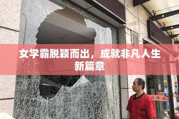 女学霸脱颖而出，成就非凡人生新篇章