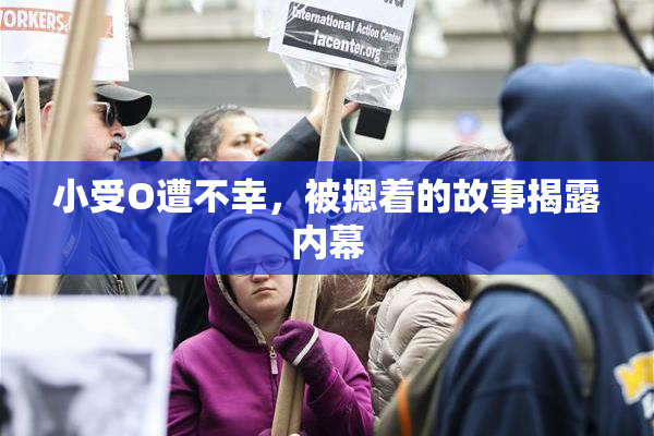 小受O遭不幸，被摁着的故事揭露内幕