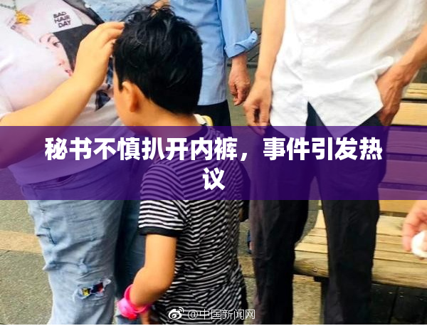 秘书不慎扒开内裤，事件引发热议