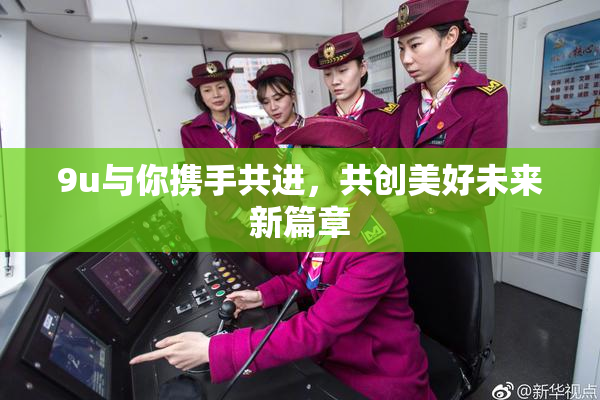 9u与你携手共进，共创美好未来新篇章