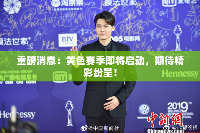 重磅消息：黄色赛季即将启动，期待精彩纷呈！