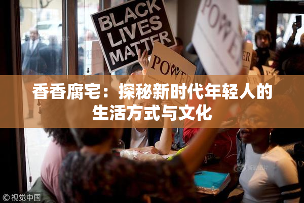 香香腐宅：探秘新时代年轻人的生活方式与文化