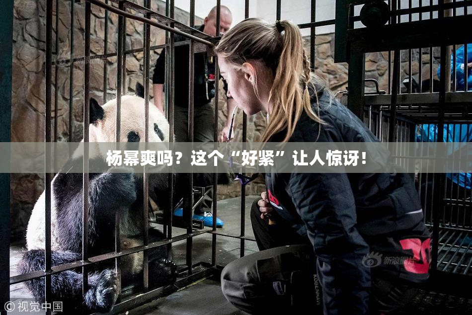 杨幂爽吗？这个“好紧”让人惊讶！